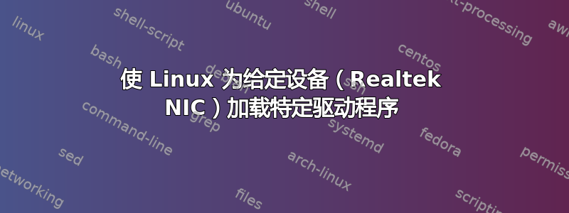 使 Linux 为给定设备（Realtek NIC）加载特定驱动程序