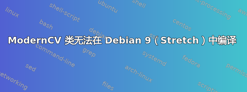 ModernCV 类无法在 Debian 9（Stretch）中编译