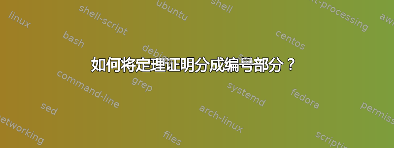 如何将定理证明分成编号部分？