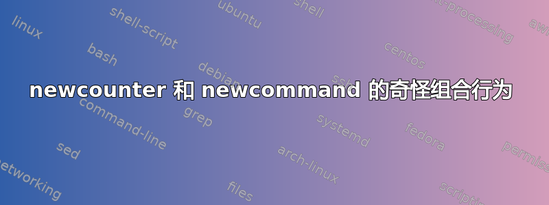 newcounter 和 newcommand 的奇怪组合行为