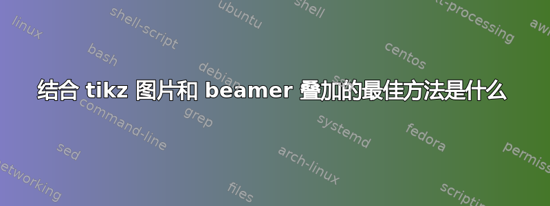 结合 tikz 图片和 beamer 叠加的最佳方法是什么