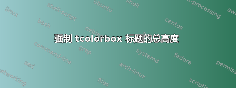 强制 tcolorbox 标题的总高度