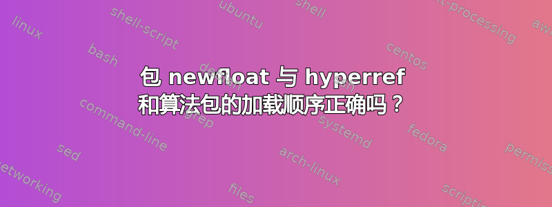 包 newfloat 与 hyperref 和算法包的加载顺序正确吗？