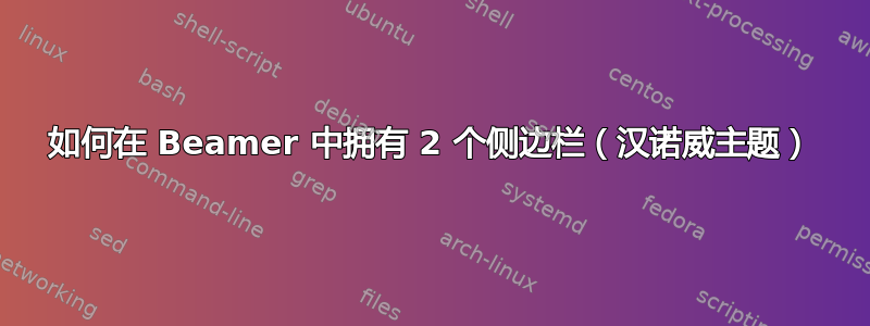 如何在 Beamer 中拥有 2 个侧边栏（汉诺威主题）