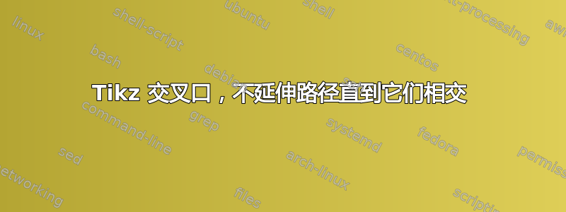 Tikz 交叉口，不延伸路径直到它们相交