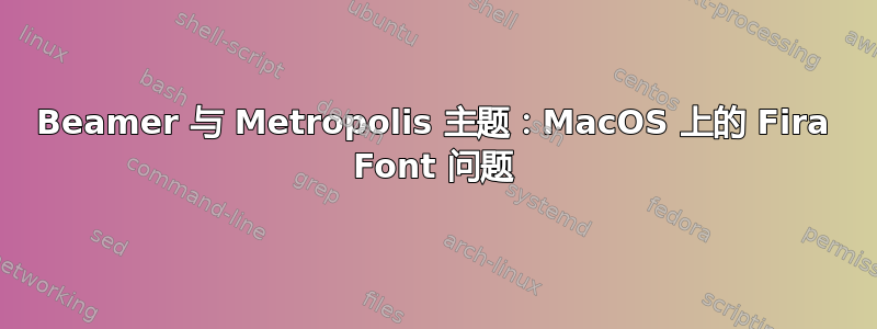 Beamer 与 Metropolis 主题：MacOS 上的 Fira Font 问题