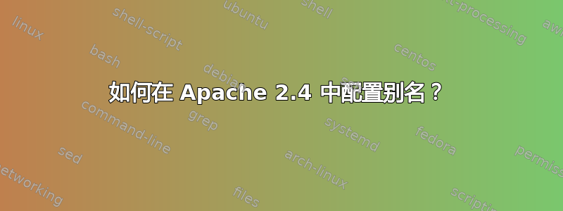 如何在 Apache 2.4 中配置别名？