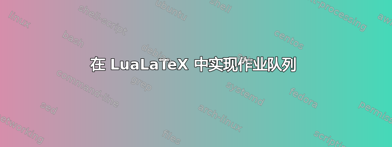 在 LuaLaTeX 中实现作业队列