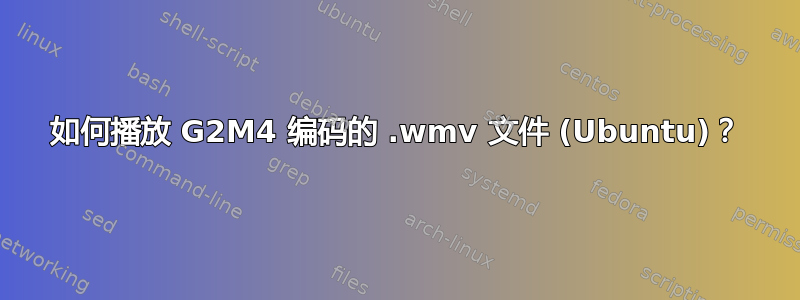 如何播放 G2M4 编码的 .wmv 文件 (Ubuntu)？