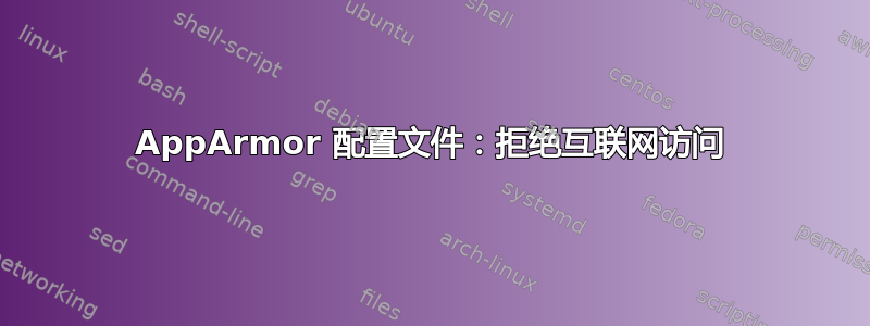 AppArmor 配置文件：拒绝互联网访问