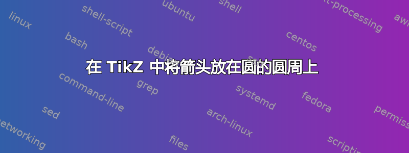 在 TikZ 中将箭头放在圆的圆周上