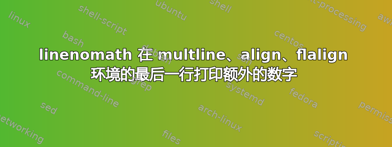 linenomath 在 multline、align、flalign 环境的最后一行打印额外的数字