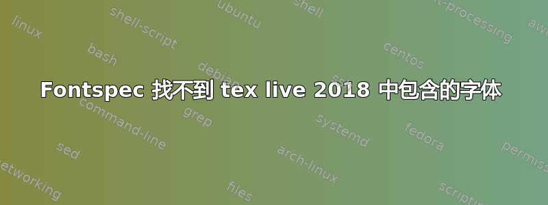 Fontspec 找不到 tex live 2018 中包含的字体