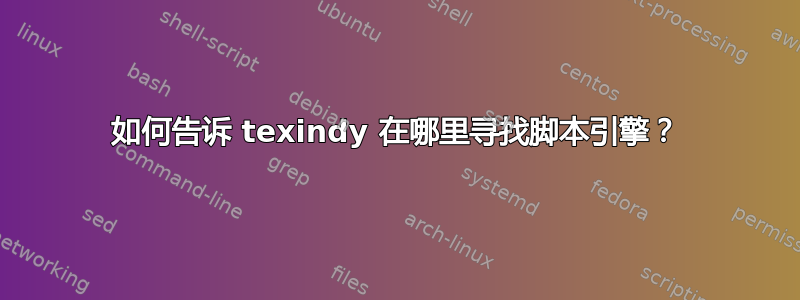 如何告诉 texindy 在哪里寻找脚本引擎？