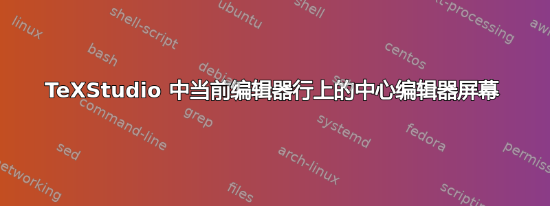 TeXStudio 中当前编辑器行上的中心编辑器屏幕