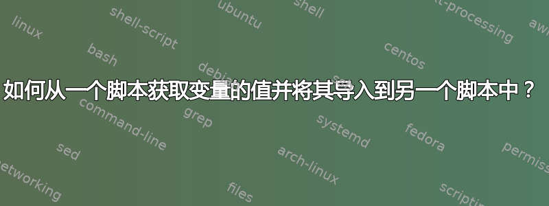 如何从一个脚本获取变量的值并将其导入到另一个脚本中？