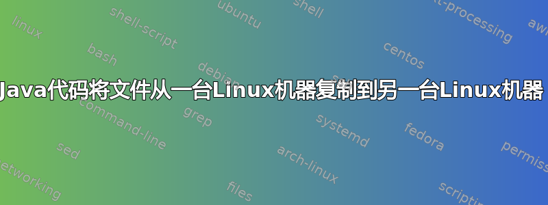 Java代码将文件从一台Linux机器复制到另一台Linux机器