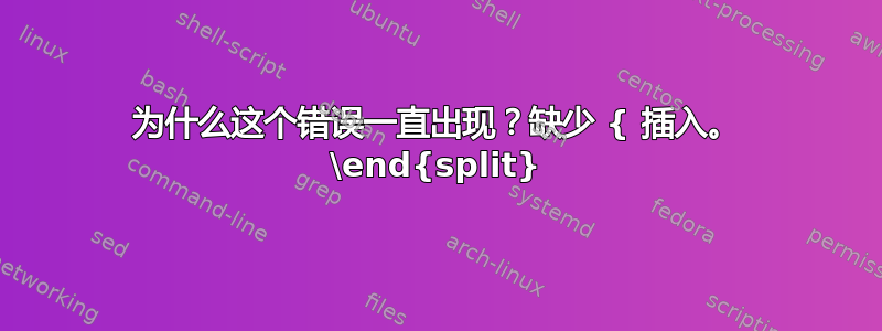 为什么这个错误一直出现？缺少 { 插入。 \end{split}