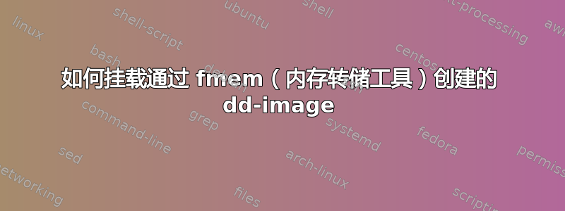 如何挂载通过 fmem（内存转储工具）创建的 dd-image