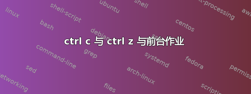 ctrl c 与 ctrl z 与前台作业