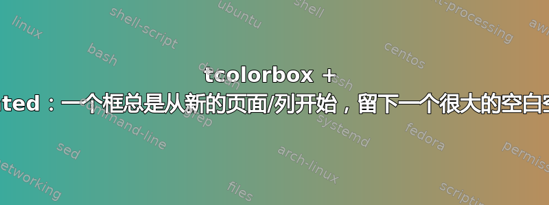 tcolorbox + minted：一个框总是从新的页面/列开始，留下一个很大的空白空间