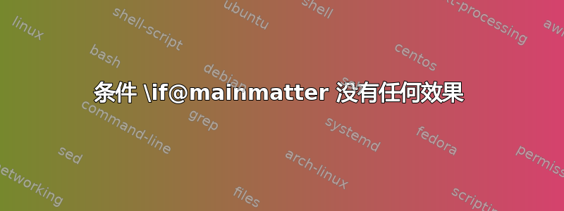 条件 \if@mainmatter 没有任何效果