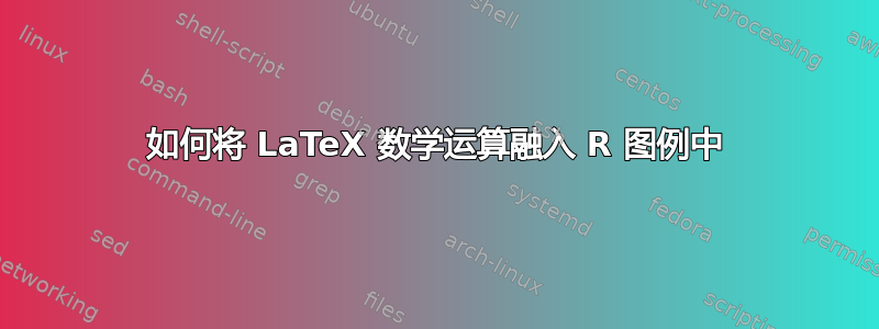 如何将 LaTeX 数学运算融入 R 图例中