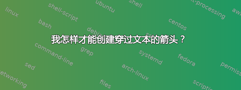 我怎样才能创建穿过文本的箭头？