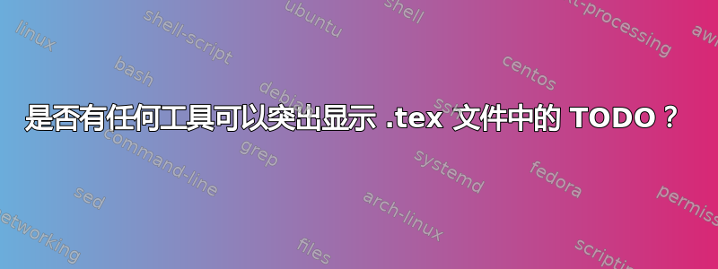 是否有任何工具可以突出显示 .tex 文件中的 TODO？