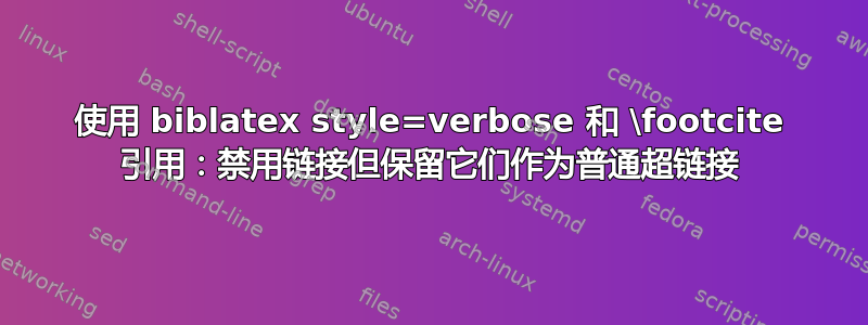 使用 biblatex style=verbose 和 \footcite 引用：禁用链接但保留它们作为普通超链接