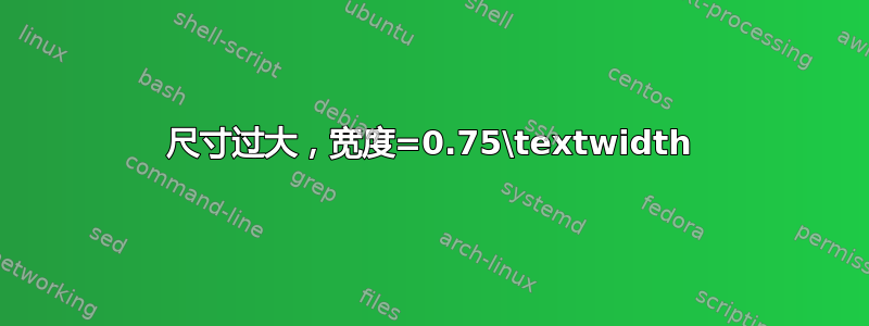 尺寸过大，宽度=0.75\textwidth