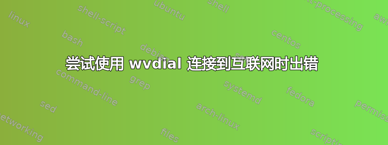 尝试使用 wvdial 连接到互联网时出错