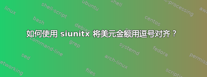 如何使用 siunitx 将美元金额用逗号对齐？