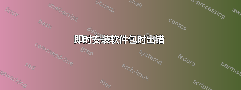 即时安装软件包时出错