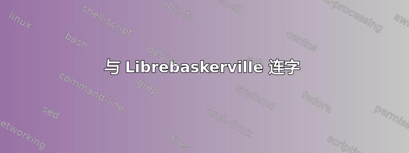 与 Librebaskerville 连字