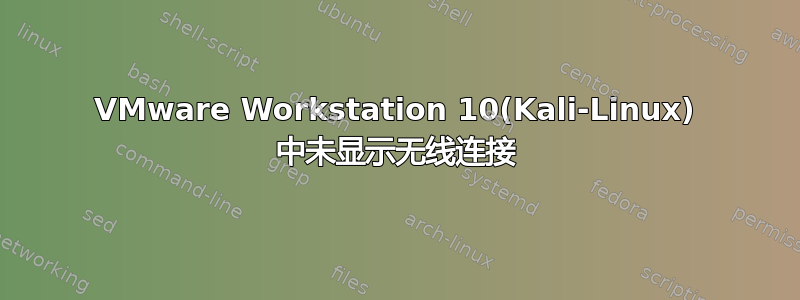 VMware Workstation 10(Kali-Linux) 中未显示无线连接