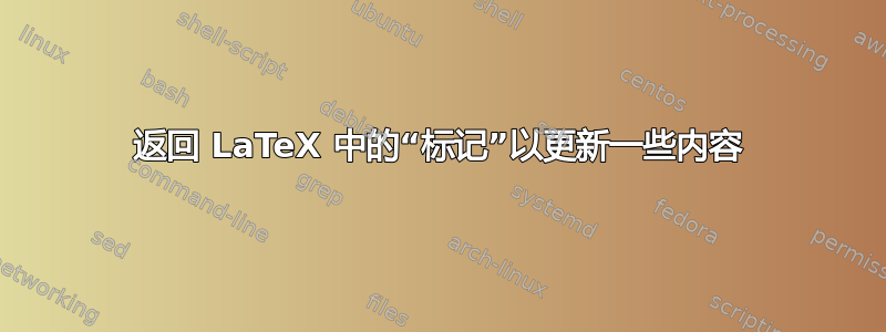 返回 LaTeX 中的“标记”以更新一些内容