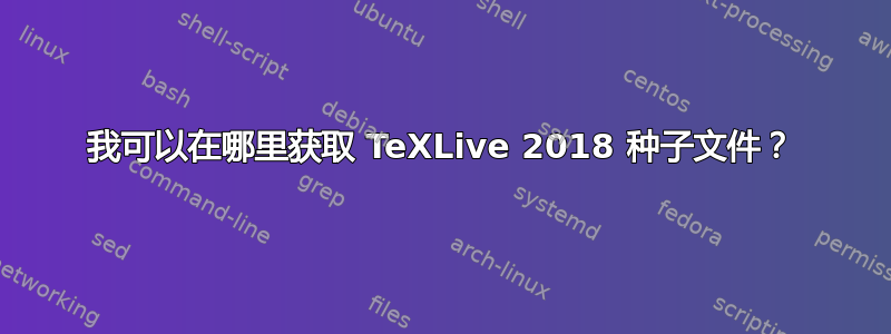 我可以在哪里获取 TeXLive 2018 种子文件？