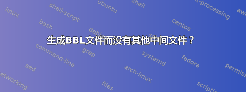 生成BBL文件而没有其他中间文件？