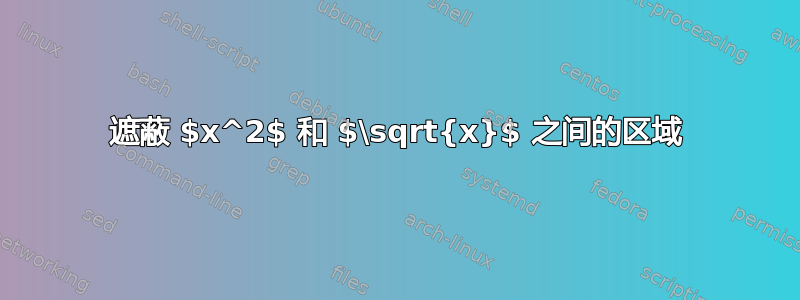 遮蔽 $x^2$ 和 $\sqrt{x}$ 之间的区域