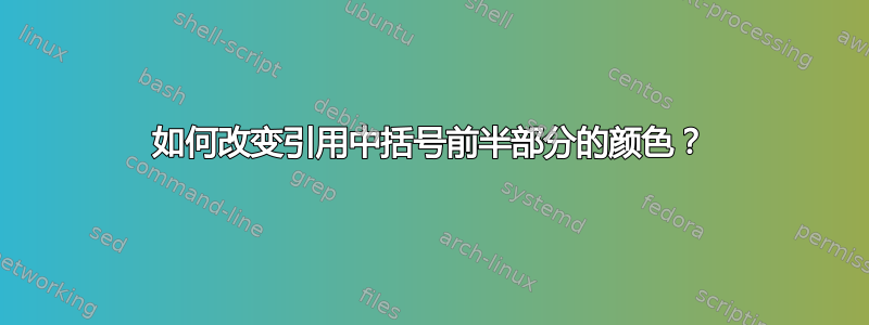 如何改变引用中括号前半部分的颜色？