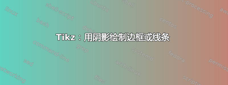 Tikz：用阴影绘制边框或线条