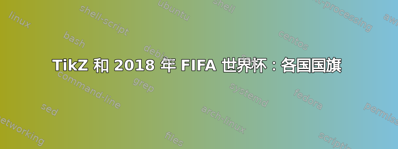 TikZ 和 2018 年 FIFA 世界杯：各国国旗