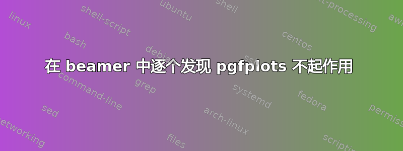 在 beamer 中逐个发现 pgfplots 不起作用