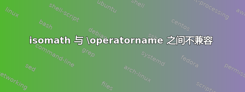 isomath 与 \operatorname 之间不兼容