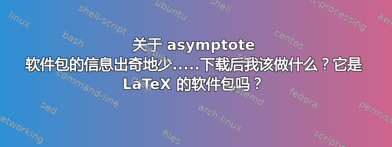 关于 asymptote 软件包的信息出奇地少.....下载后我该做什么？它是 LaTeX 的软件包吗？