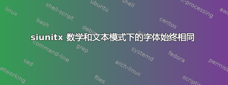 siunitx 数学和文本模式下的字体始终相同