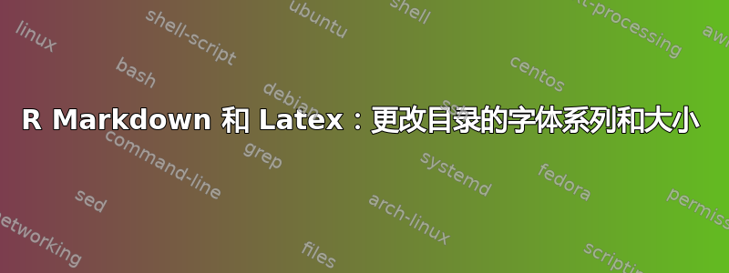 R Markdown 和 Latex：更改目录的字体系列和大小