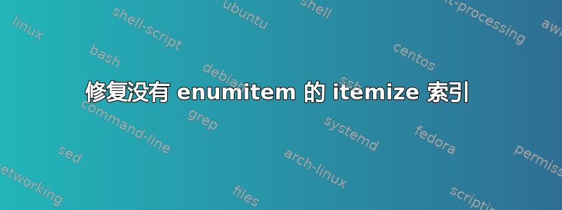 修复没有 enumitem 的 itemize 索引