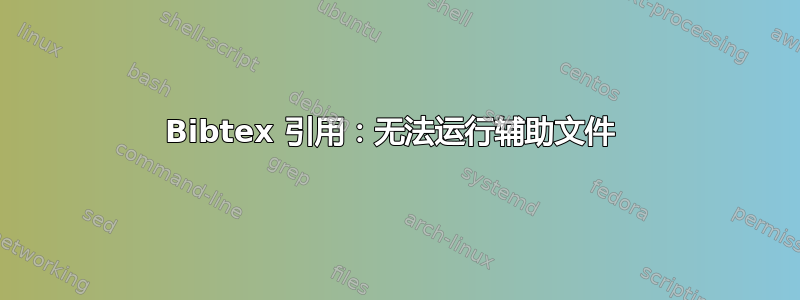 Bibtex 引用：无法运行辅助文件 